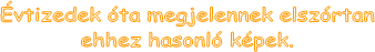 �vtizedek �ta megjelennek elsz�rtan ehhez hasonl� k�pek.
Azt sugallj�k, hogy az akarat ir�ny�totta k�z mindent tud.
Val�ban. �t tud adni ak�rmilyen inform�ci�t.