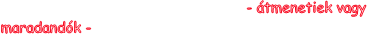  - �tmenetiek
vagy maradand�k - 